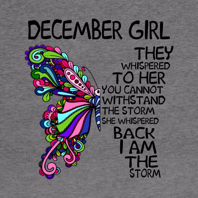 December Girl They Whispered To Her You Cannot Withstand The Storm Back I Am The Storm Shirt by Alana Clothing